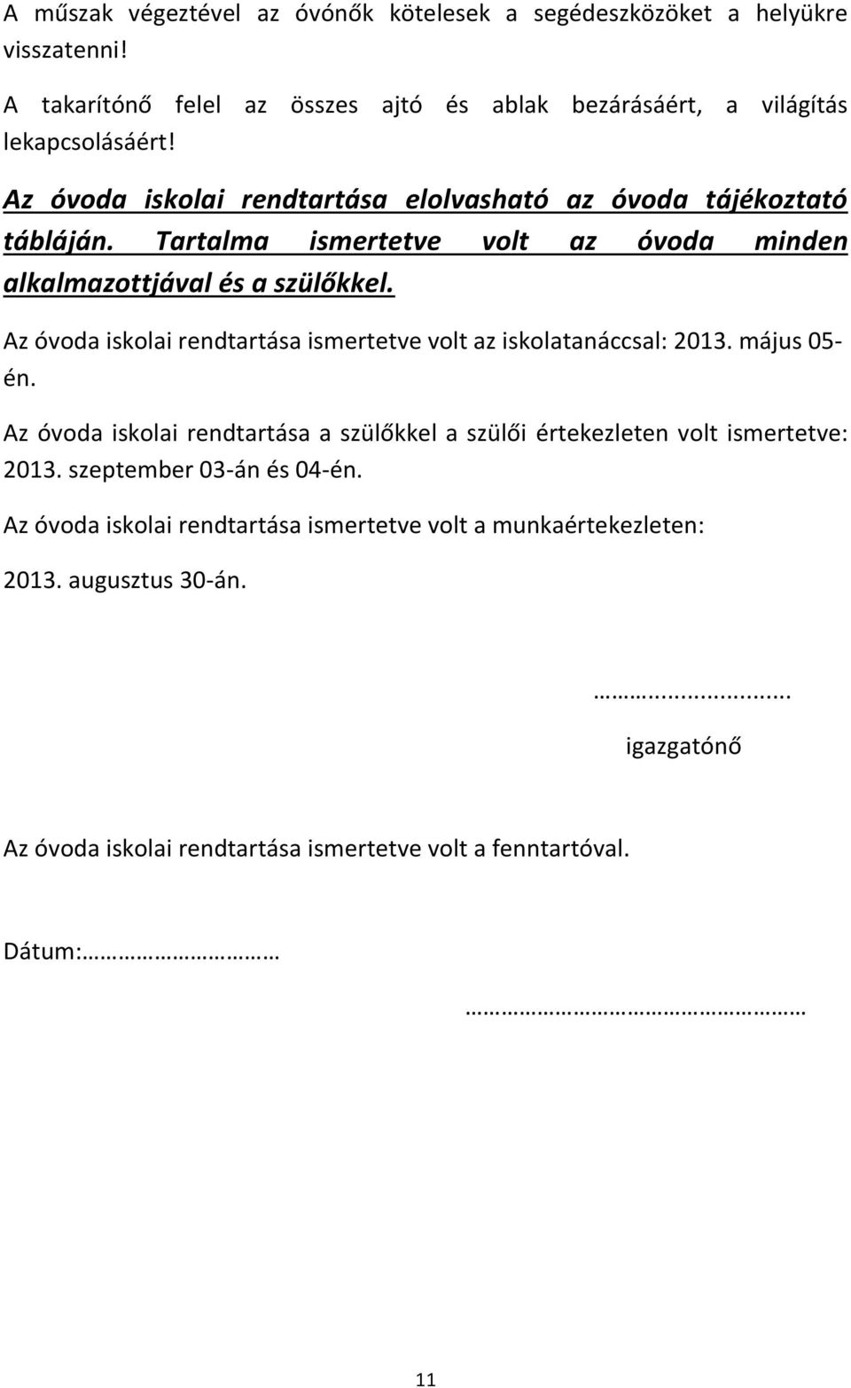 Az óvoda iskolai rendtartása ismertetve volt az iskolatanáccsal: 2013. május 05- én. Az óvoda iskolai rendtartása a szülőkkel a szülői értekezleten volt ismertetve: 2013.