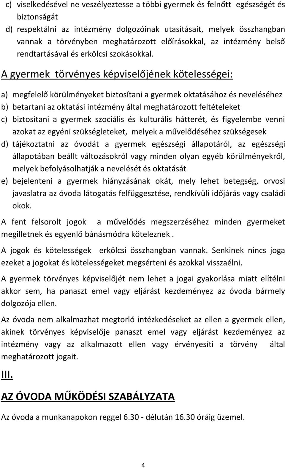 A gyermek törvényes képviselőjének kötelességei: a) megfelelő körülményeket biztosítani a gyermek oktatásához és neveléséhez b) betartani az oktatási intézmény által meghatározott feltételeket c)