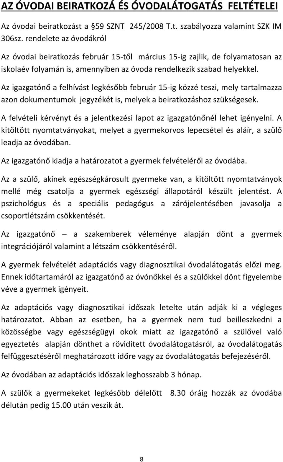 Az igazgatónő a felhívást legkésőbb február 15-ig közzé teszi, mely tartalmazza azon dokumentumok jegyzékét is, melyek a beiratkozáshoz szükségesek.