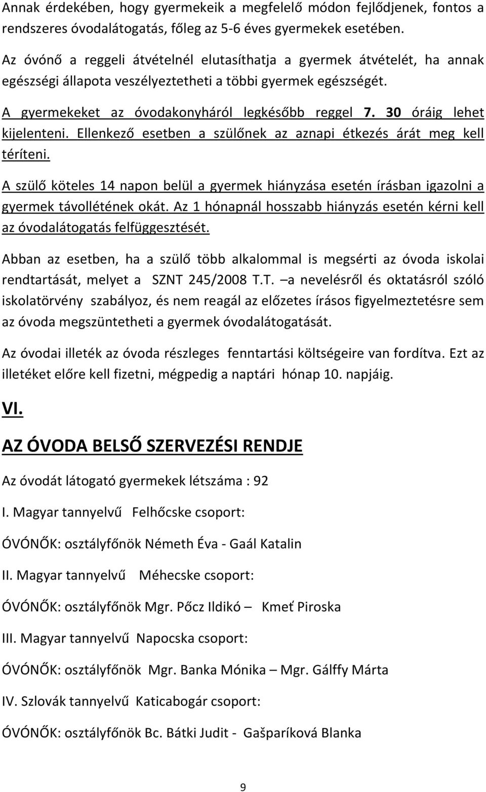 30 óráig lehet kijelenteni. Ellenkező esetben a szülőnek az aznapi étkezés árát meg kell téríteni.