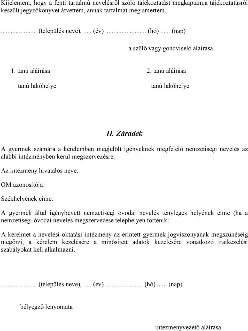 Záradék A gyermek számára a kérelemben megjelölt igényeknek megfelelő nemzetiségi nevelés az alábbi intézményben kerül megszervezésre: Az intézmény hivatalos neve: OM azonosítója: Székhelyének címe: