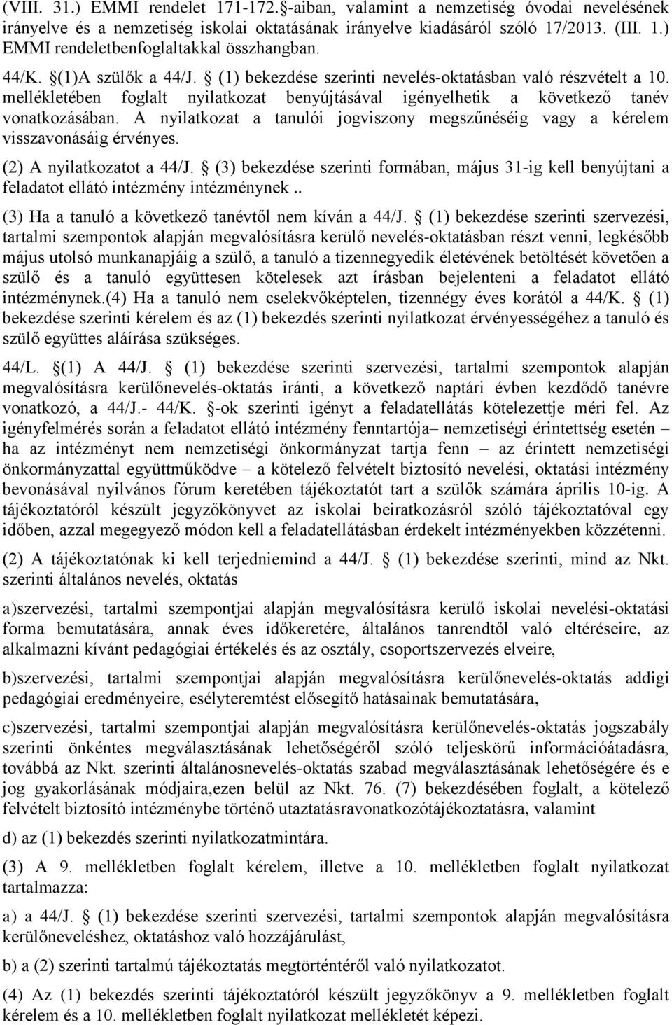 A nyilatkozat a tanulói jogviszony megszűnéséig vagy a kérelem visszavonásáig érvényes. (2) A nyilatkozatot a 44/J.