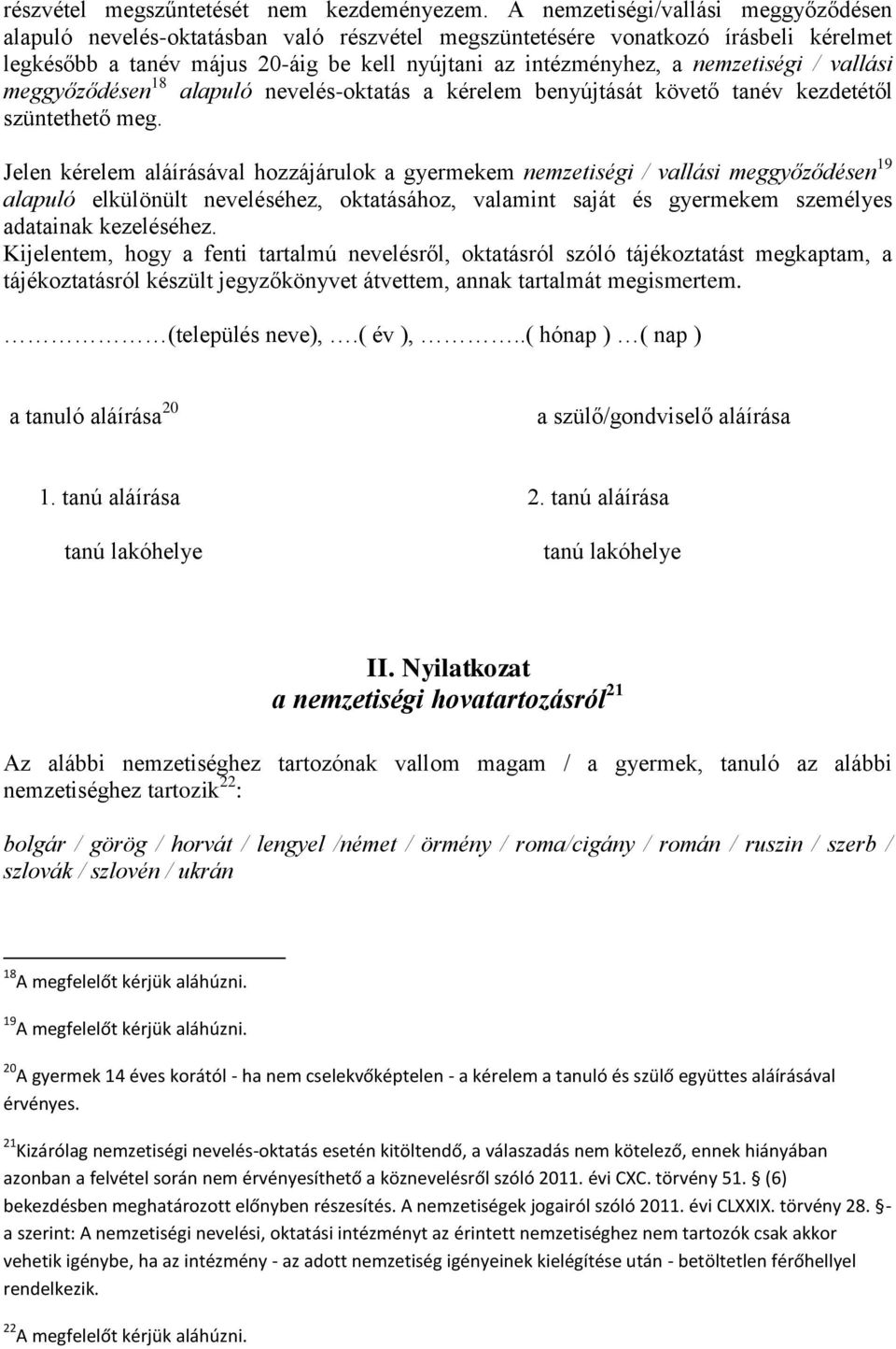 nemzetiségi / vallási meggyőződésen 18 alapuló nevelés-oktatás a kérelem benyújtását követő tanév kezdetétől szüntethető meg.