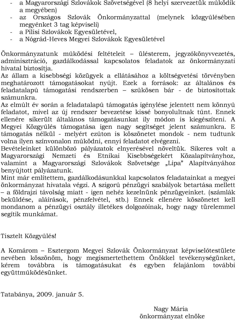 önkormányzati hivatal biztosítja. Az állam a kisebbségi közügyek a ellátásához a költségvetési törvényben meghatározott támogatásokat nyújt.