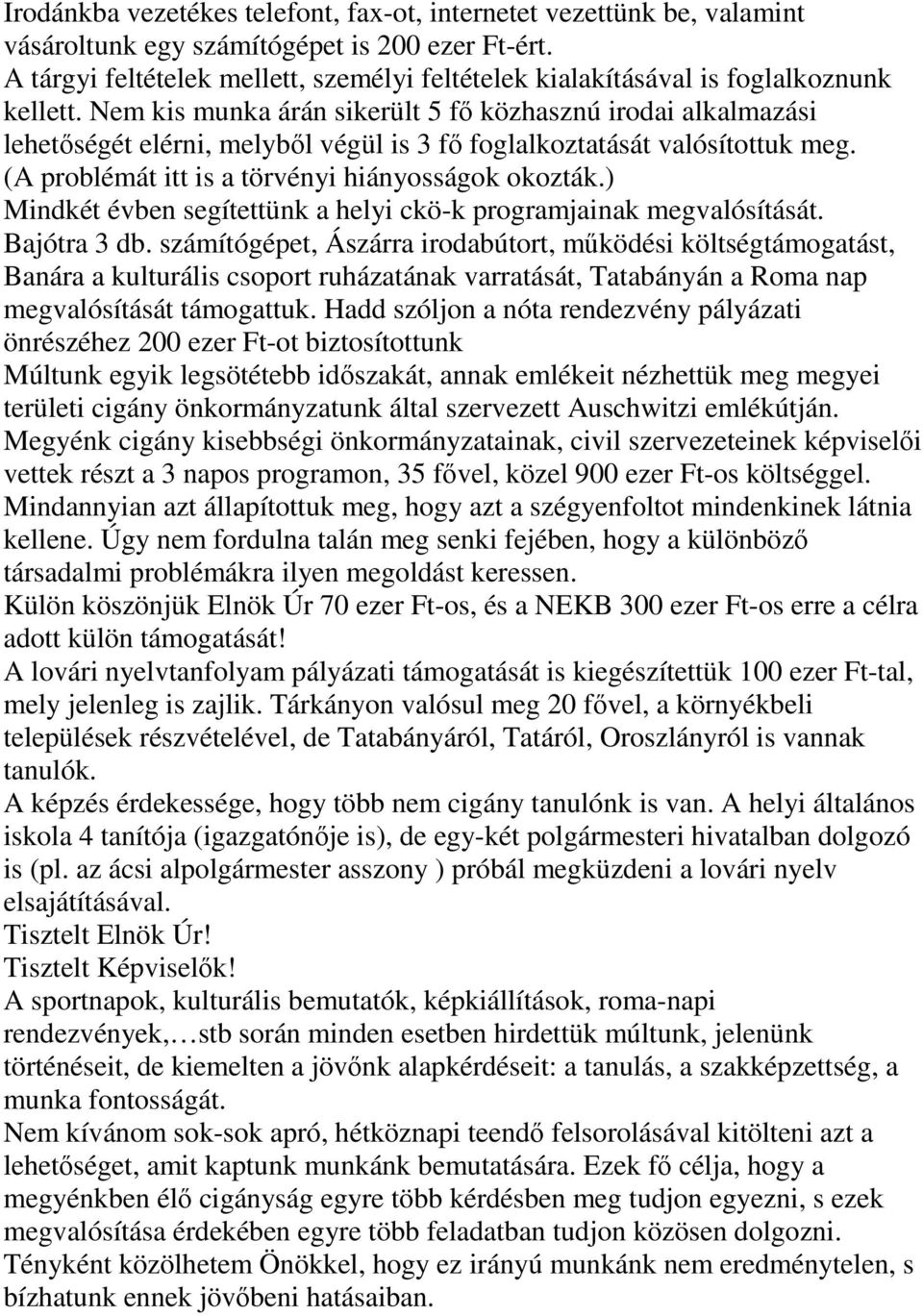 Nem kis munka árán sikerült 5 fı közhasznú irodai alkalmazási lehetıségét elérni, melybıl végül is 3 fı foglalkoztatását valósítottuk meg. (A problémát itt is a törvényi hiányosságok okozták.