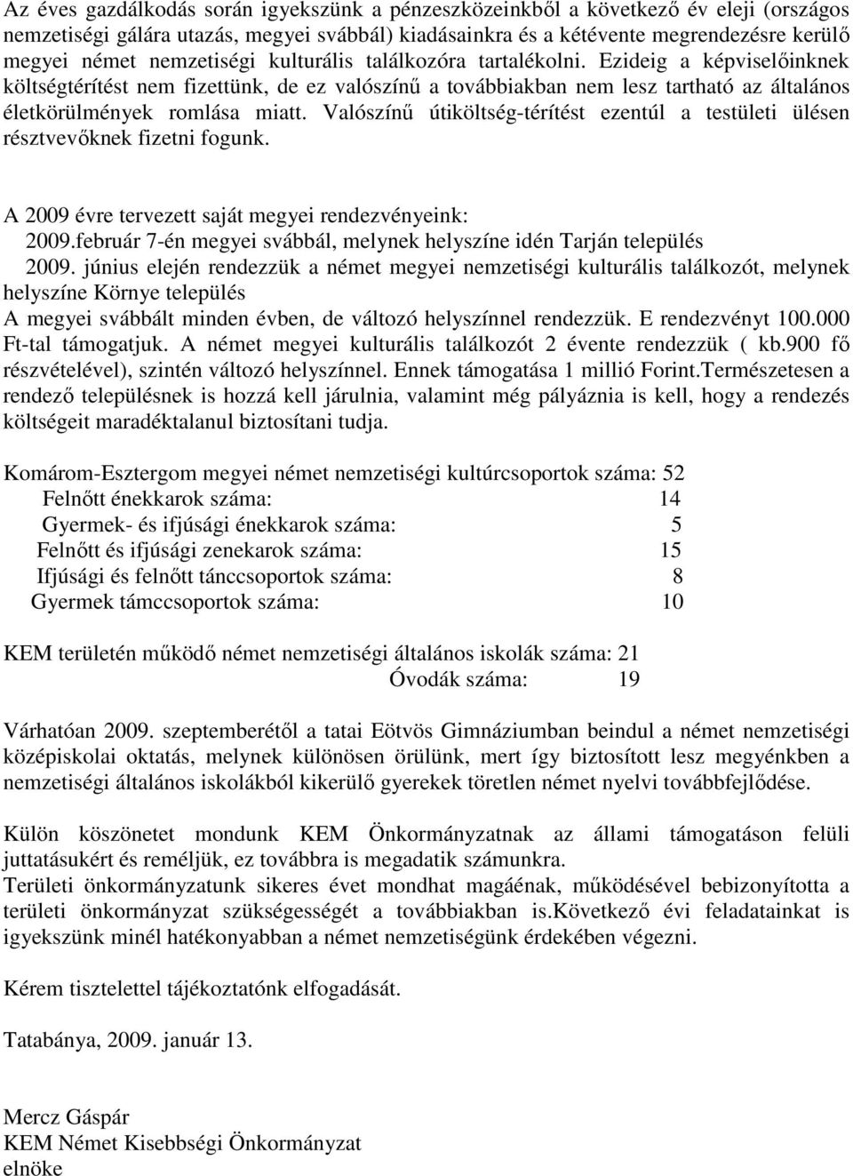 Valószínő útiköltség-térítést ezentúl a testületi ülésen résztvevıknek fizetni fogunk. A 2009 évre tervezett saját megyei rendezvényeink: 2009.