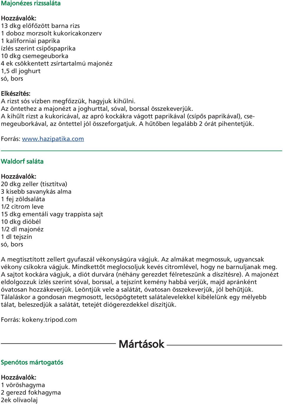 A kihûlt rizst a kukoricával, az apró kockákra vágott paprikával (csípôs paprikával), csemegeuborkával, az öntettel jól összeforgatjuk. A hûtôben legalább 2 órát pihentetjük. Forrás: www.hazipatika.