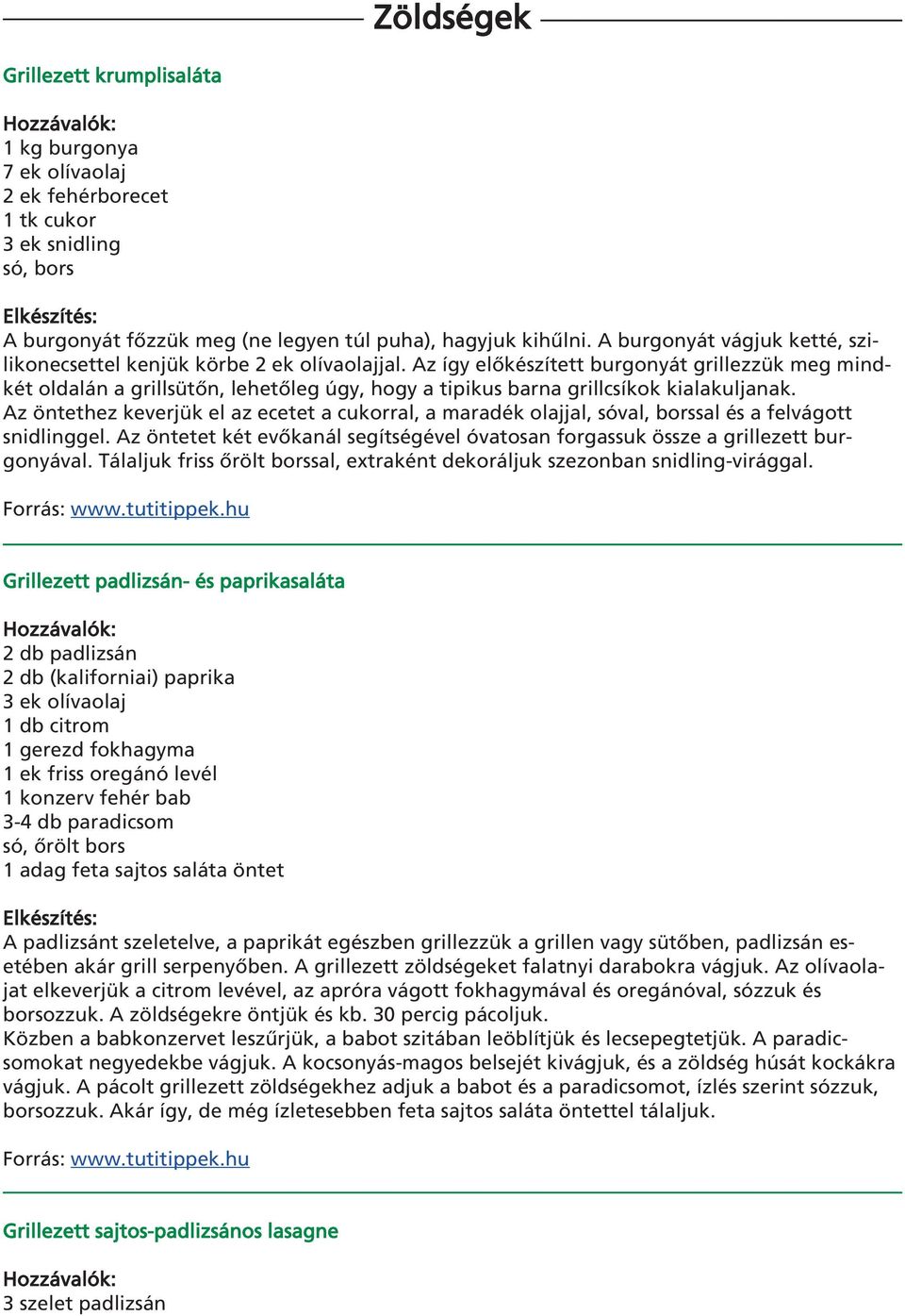 Az így elôkészített burgonyát grillezzük meg mindkét oldalán a grillsütôn, lehetôleg úgy, hogy a tipikus barna grillcsíkok kialakuljanak.