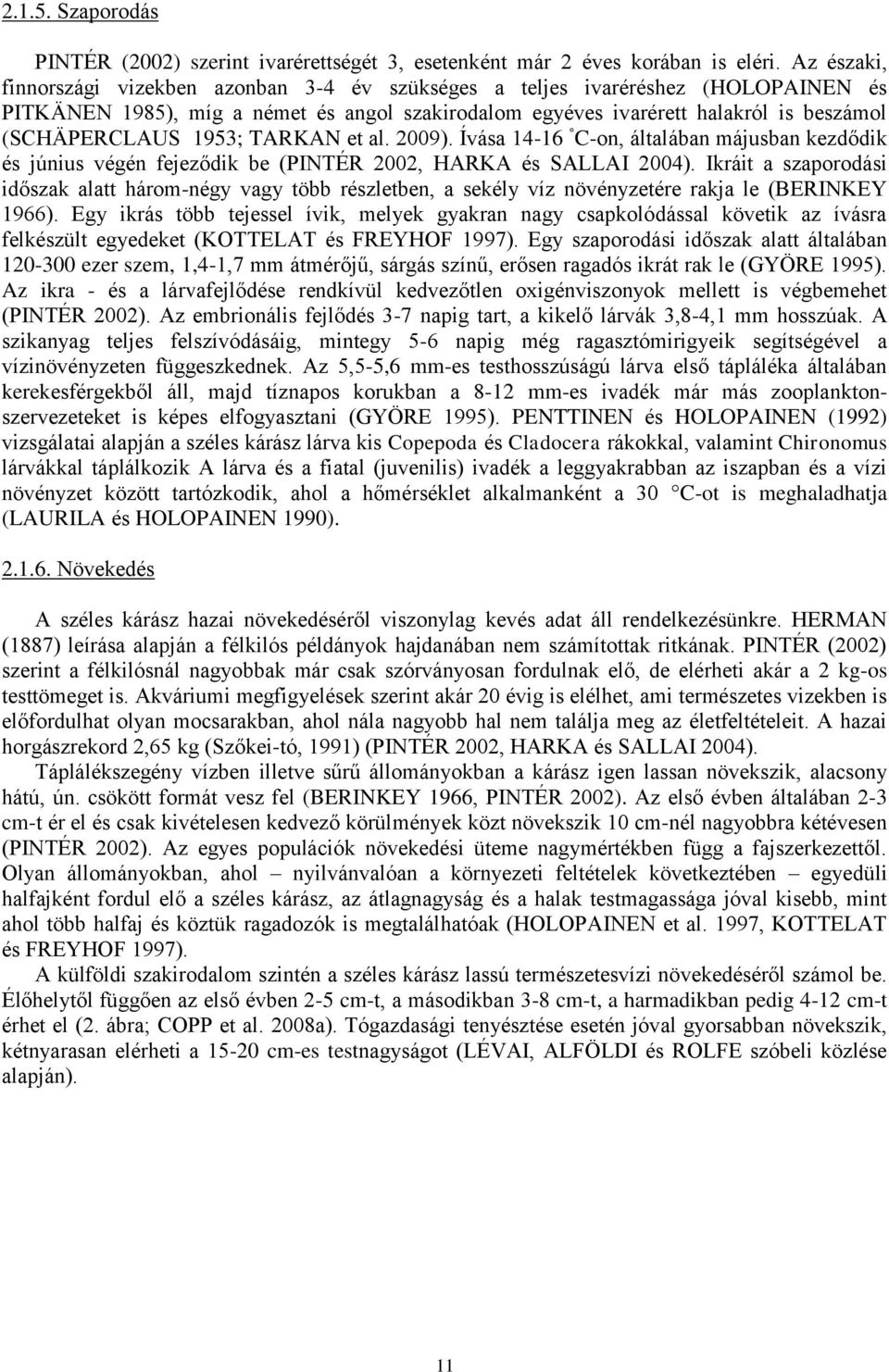 1953; TARKAN et al. 2009). Ívása 14-16 C-on, általában májusban kezdődik és június végén fejeződik be (PINTÉR 2002, HARKA és SALLAI 2004).