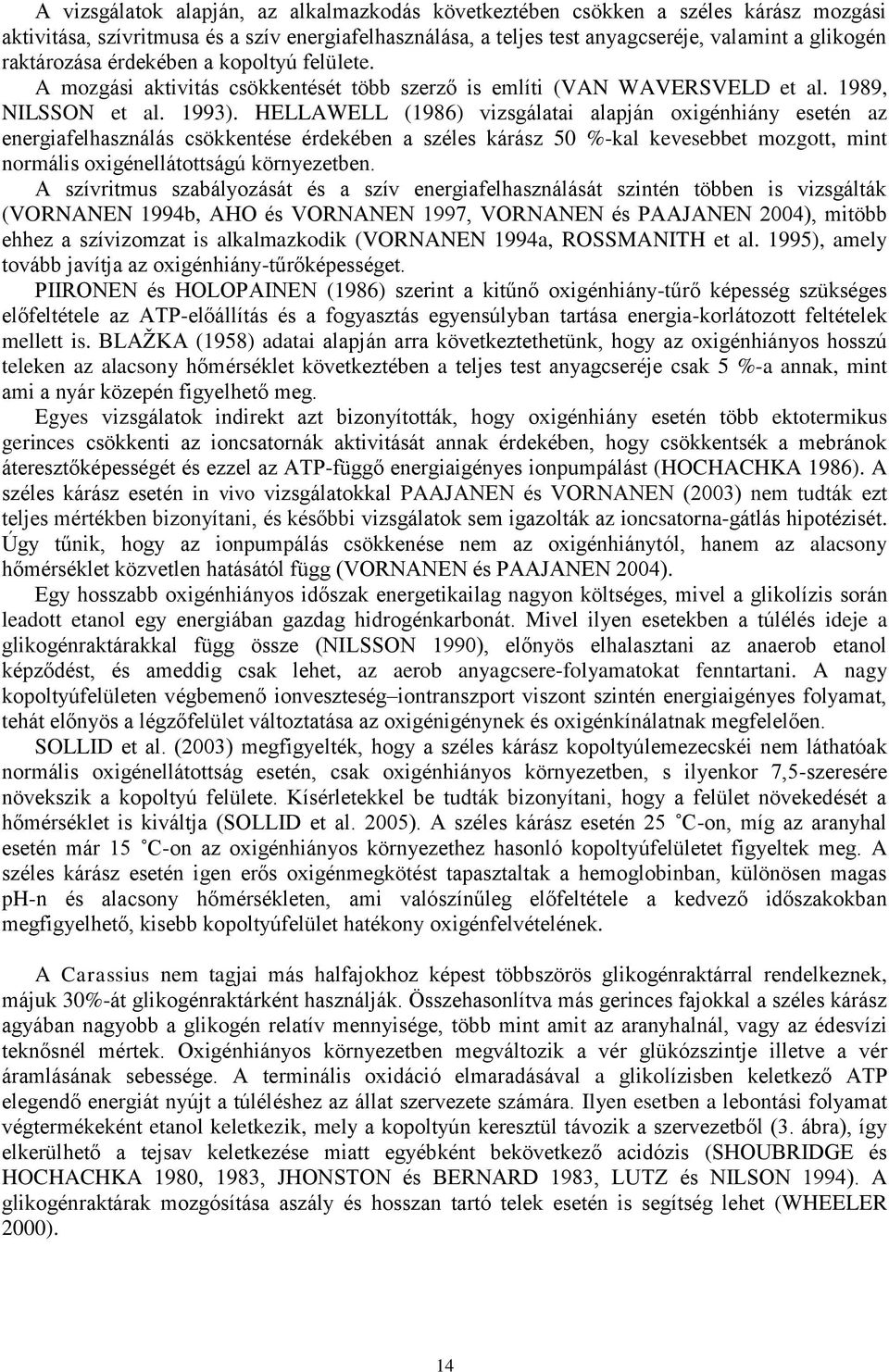 HELLAWELL (1986) vizsgálatai alapján oxigénhiány esetén az energiafelhasználás csökkentése érdekében a széles kárász 50 %-kal kevesebbet mozgott, mint normális oxigénellátottságú környezetben.