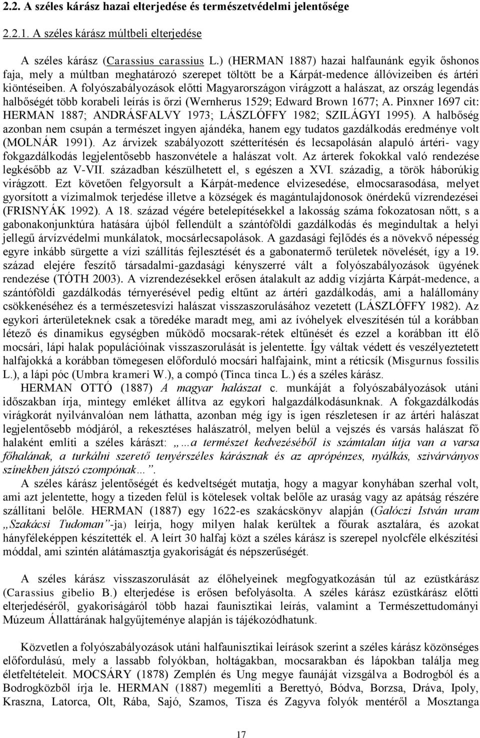 A folyószabályozások előtti Magyarországon virágzott a halászat, az ország legendás halbőségét több korabeli leírás is őrzi (Wernherus 1529; Edward Brown 1677; A.