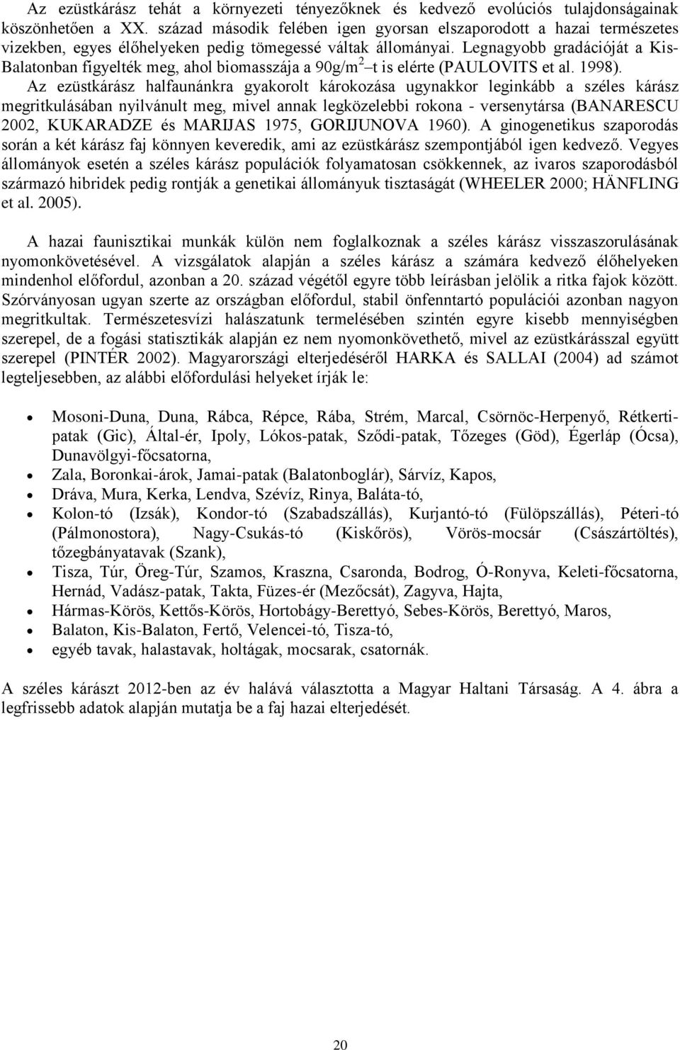 Legnagyobb gradációját a Kis- Balatonban figyelték meg, ahol biomasszája a 90g/m 2 t is elérte (PAULOVITS et al. 1998).