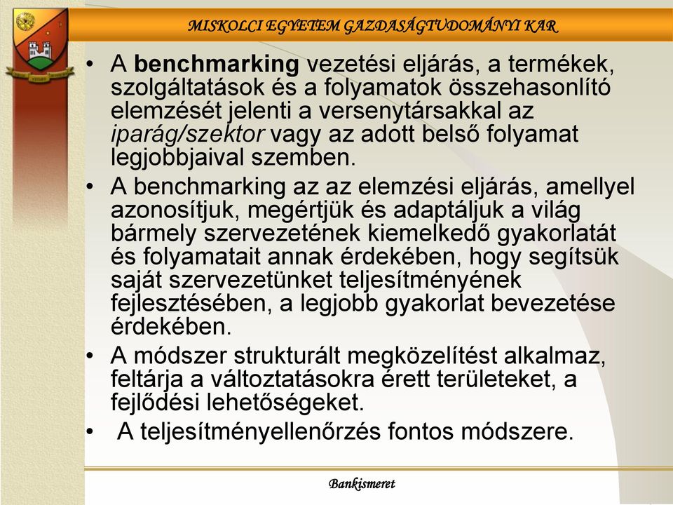 A benchmarking az az elemzési eljárás, amellyel azonosítjuk, megértjük és adaptáljuk a világ bármely szervezetének kiemelkedő gyakorlatát és folyamatait annak