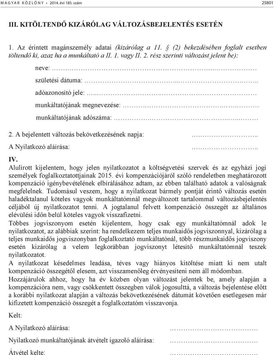 ... munkáltatójának megnevezése:.... munkáltatójának adószáma:..... 2. A bejelentett változás bekövetkezésének napja:... A Nyilatkozó aláírása:... IV.