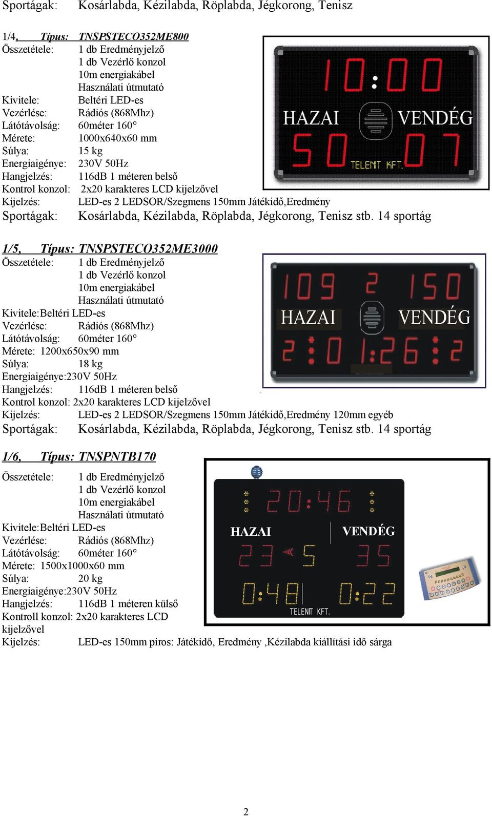 14 sportág 1/5, Típus: TNSPSTECO352ME3000 Kivitele:Beltéri LED-es Mérete: 1200x650x90 mm Súlya: 18 kg Energiaigénye:230V 50Hz Kontrol konzol: 2x20 karakteres LCD kijelzővel