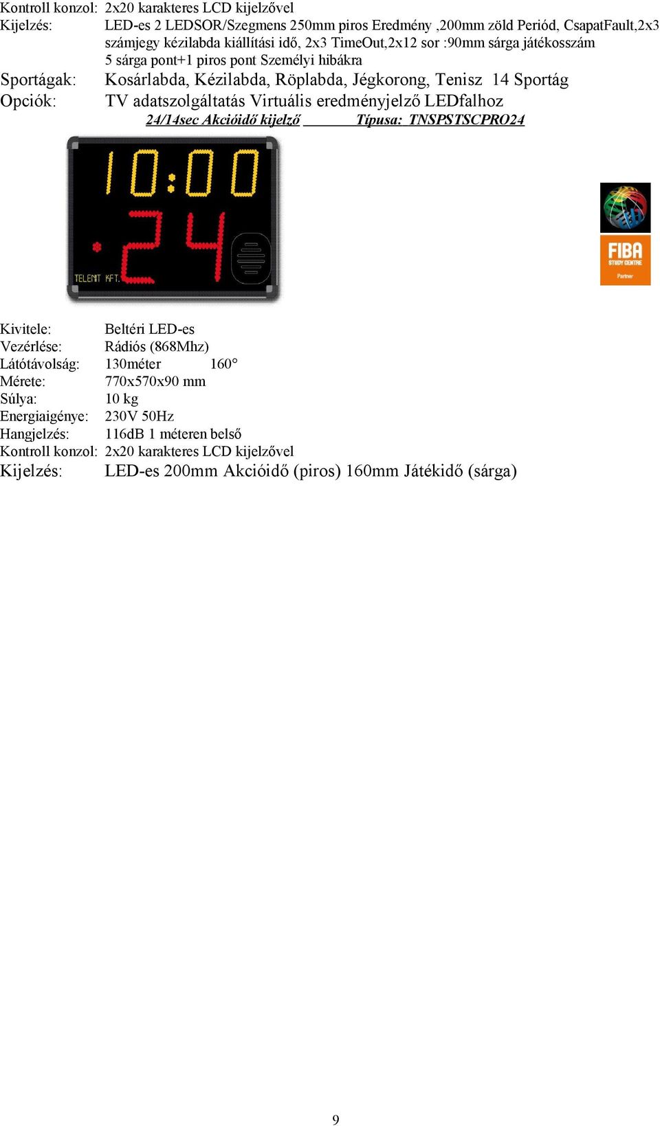 Opciók: TV adatszolgáltatás Virtuális eredményjelző LEDfalhoz 24/14sec Akcióidő kijelző Típusa: TNSPSTSCPRO24