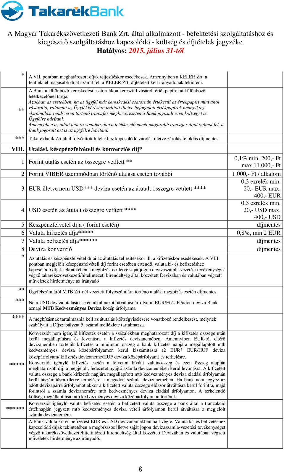 Azokban az esetekben, ha az ügyfél más kereskedési csatornán értékesíti az értékpapírt mint ahol vásárolta, valamint az Ügyfél kérésére indított illetve befogadott értékpapírok nemzetközi elszámolási