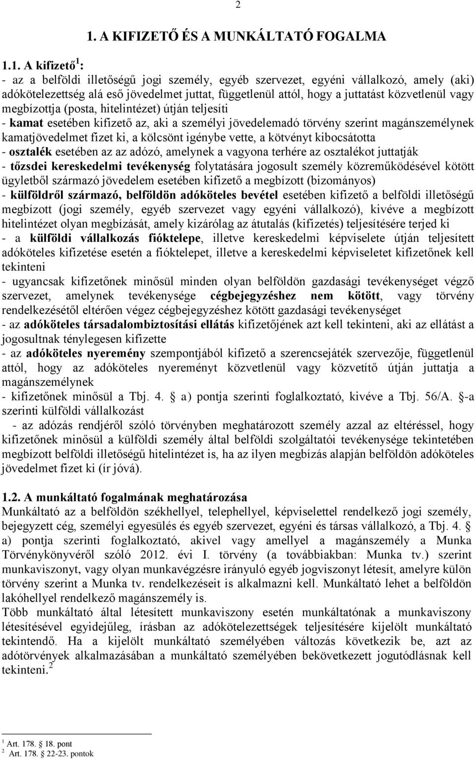 kamatjövedelmet fizet ki, a kölcsönt igénybe vette, a kötvényt kibocsátotta - osztalék esetében az az adózó, amelynek a vagyona terhére az osztalékot juttatják - tőzsdei kereskedelmi tevékenység