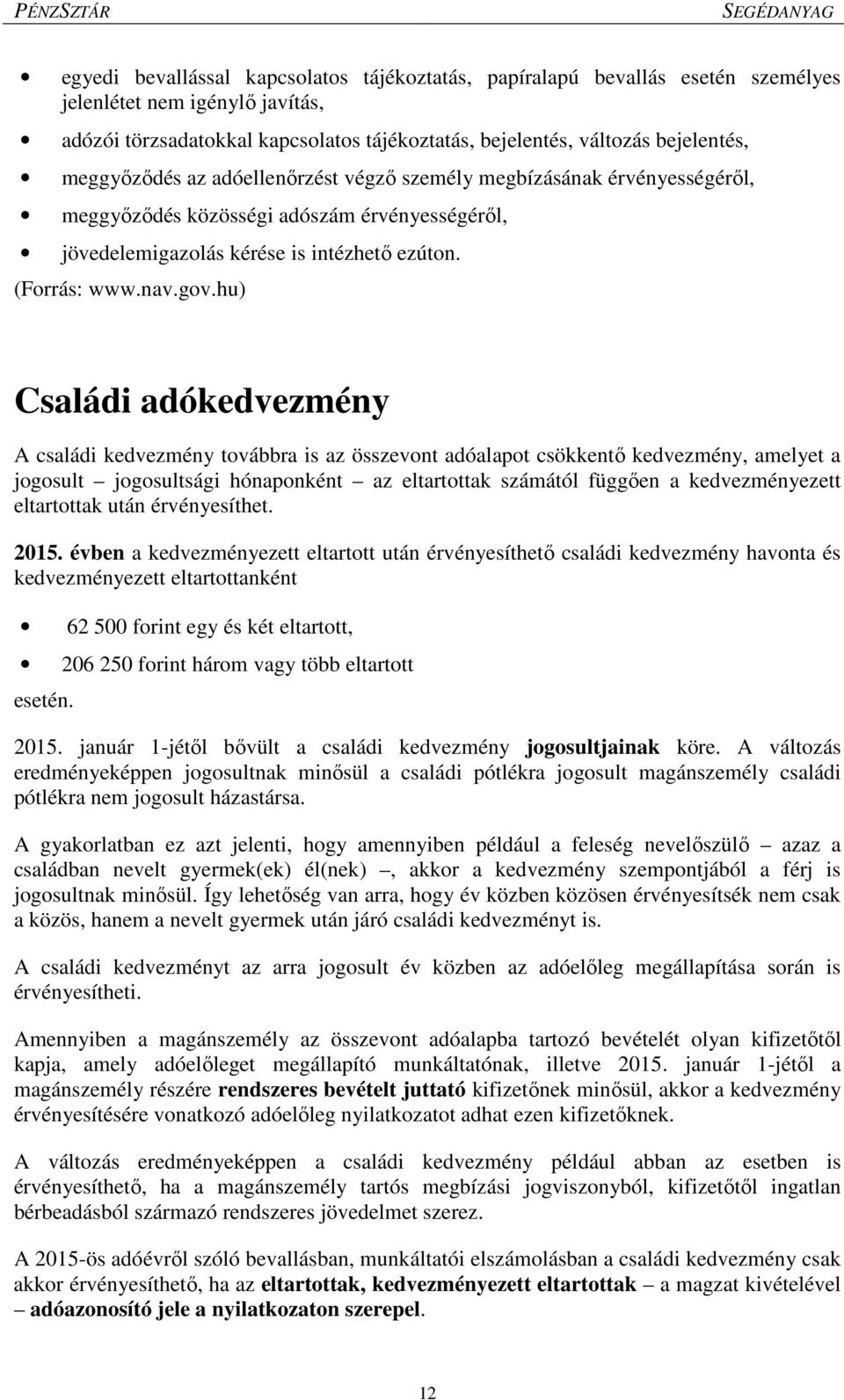 hu) Családi adókedvezmény A családi kedvezmény továbbra is az összevont adóalapot csökkentő kedvezmény, amelyet a jogosult jogosultsági hónaponként az eltartottak számától függően a kedvezményezett