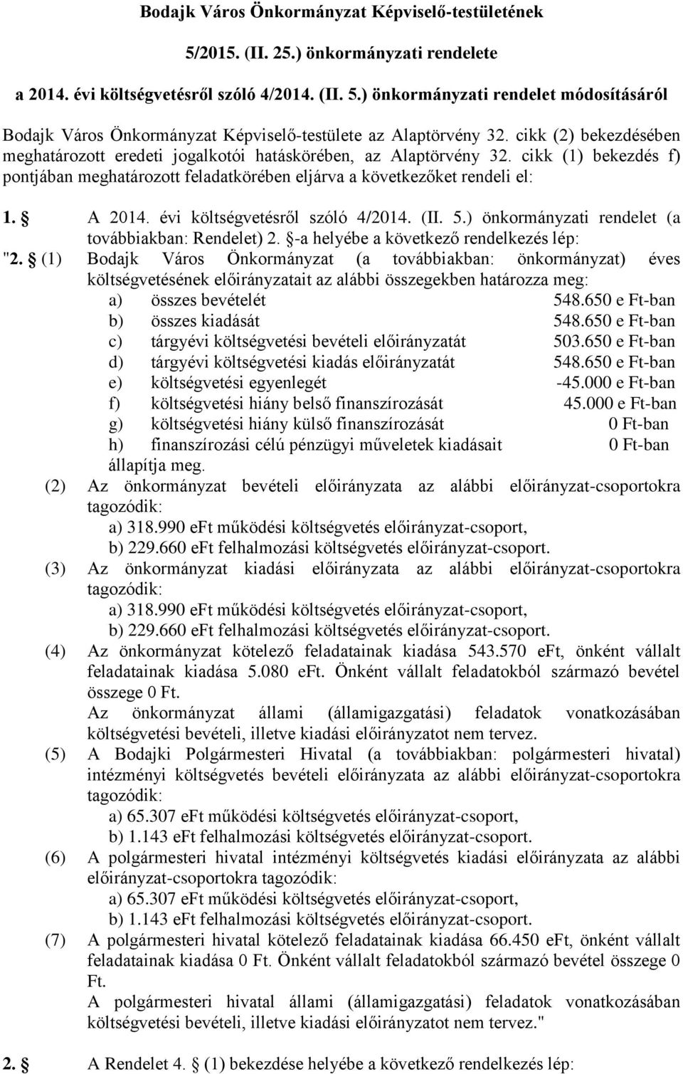 évi költségvetésről szóló 4/2014. (II. 5.) önkormányzati rendelet (a továbbiakban: Rendelet) 2. -a helyébe a következő rendelkezés lép: "2.