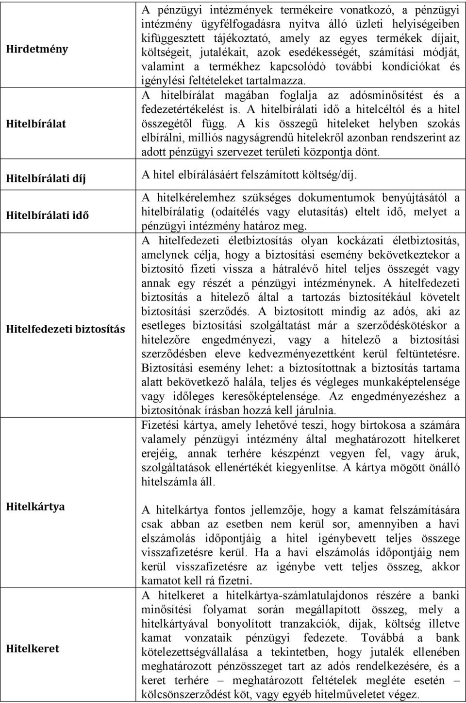 és igénylési feltételeket tartalmazza. A hitelbírálat magában foglalja az adósminősítést és a fedezetértékelést is. A hitelbírálati idő a hitelcéltól és a hitel összegétől függ.