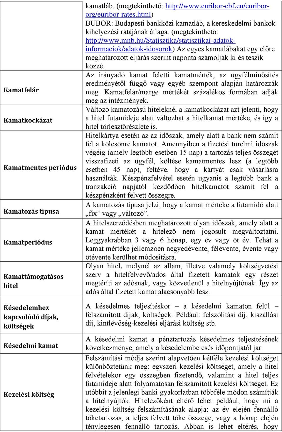 hu/statisztika/statisztikai-adatokinformaciok/adatok-idosorok) Az egyes kamatlábakat egy előre meghatározott eljárás szerint naponta számolják ki és teszik közzé.