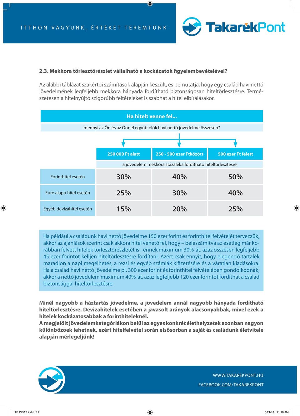 Természetesen a hitelnyújtó szigorúbb feltételeket is szabhat a hitel elbírálásakor. Ha hitelt venne fel... mennyi az Ön és az Önnel együtt élők havi nettó jövedelme összesen?