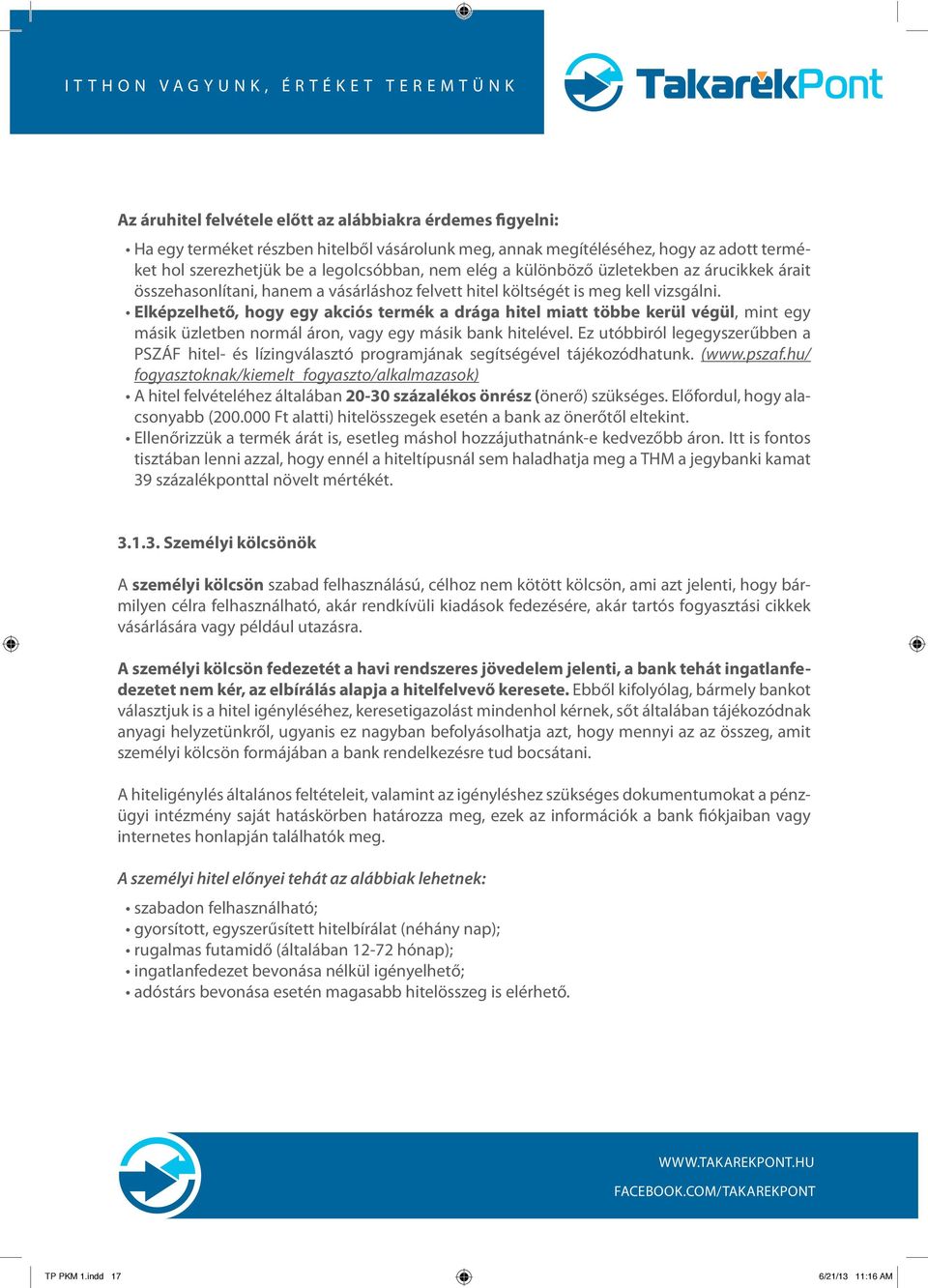 Elképzelhető, hogy egy akciós termék a drága hitel miatt többe kerül végül, mint egy másik üzletben normál áron, vagy egy másik bank hitelével.