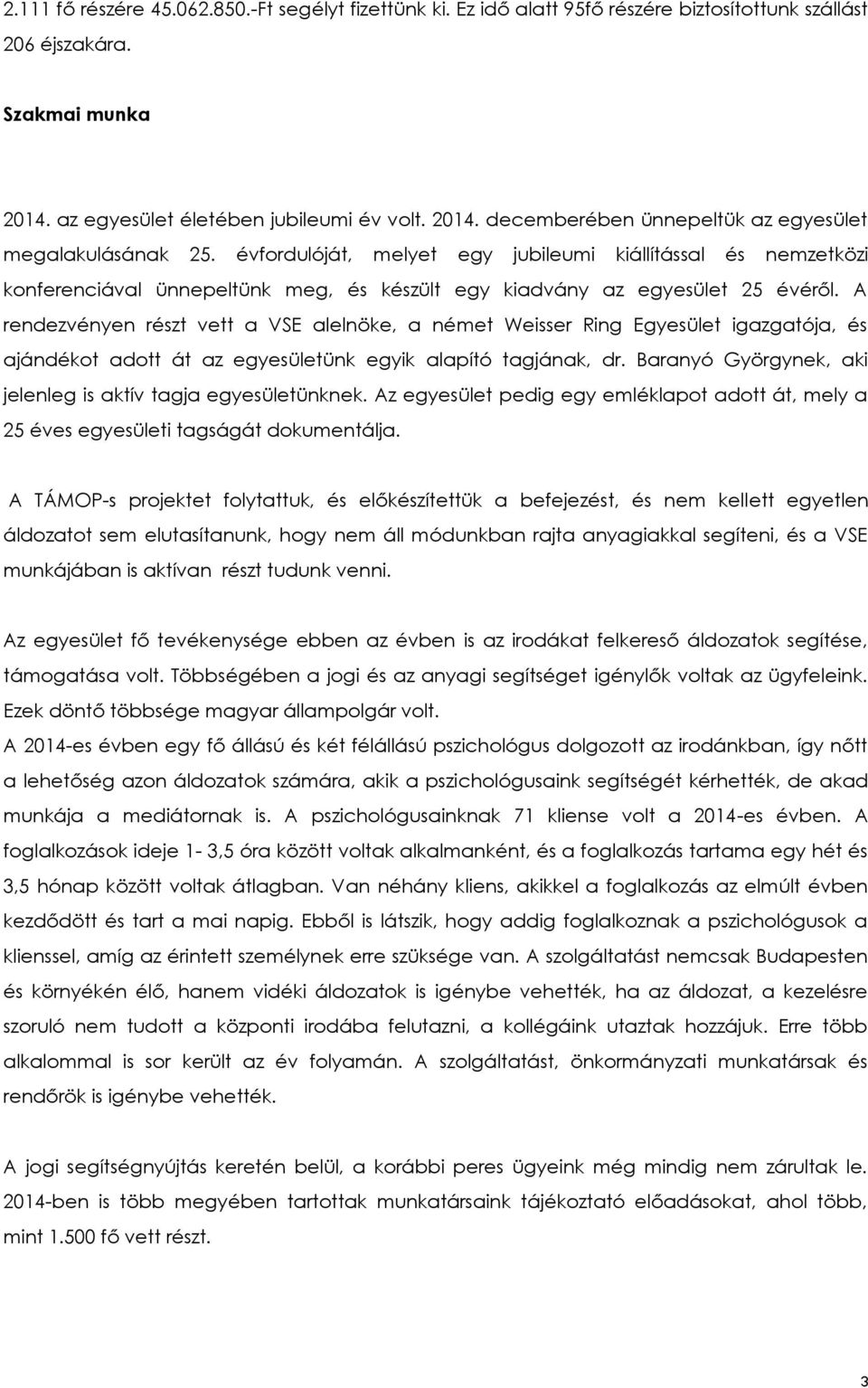 A rendezvényen részt vett a VSE alelnöke, a német Weisser Ring Egyesület igazgatója, és ajándékot adott át az egyesületünk egyik alapító tagjának, dr.