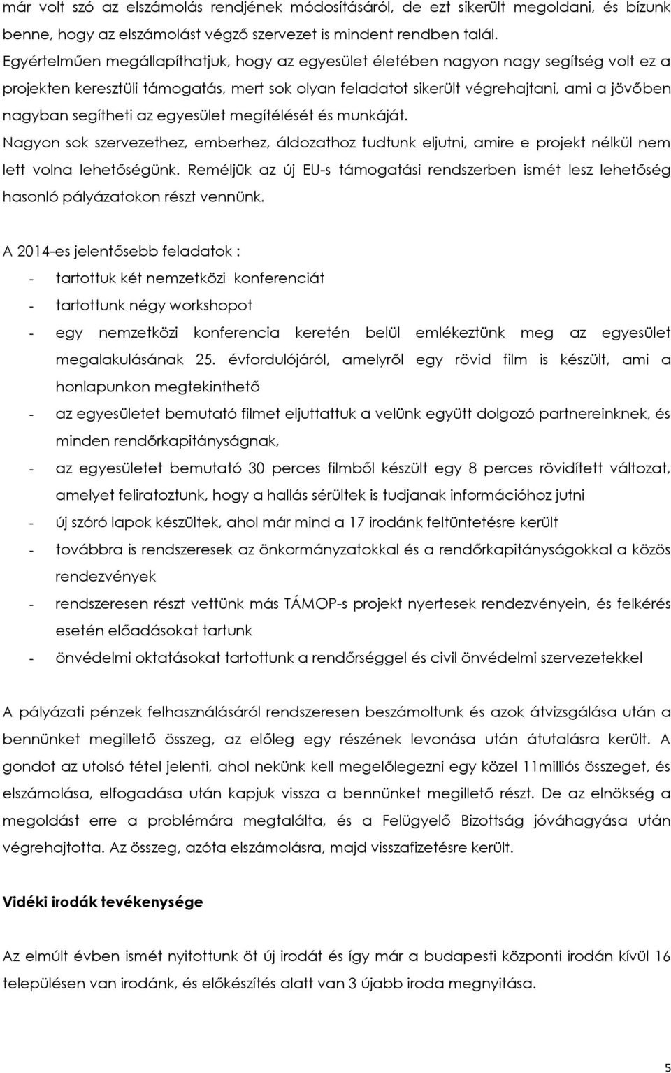 segítheti az egyesület megítélését és munkáját. Nagyon sok szervezethez, emberhez, áldozathoz tudtunk eljutni, amire e projekt nélkül nem lett volna lehetőségünk.