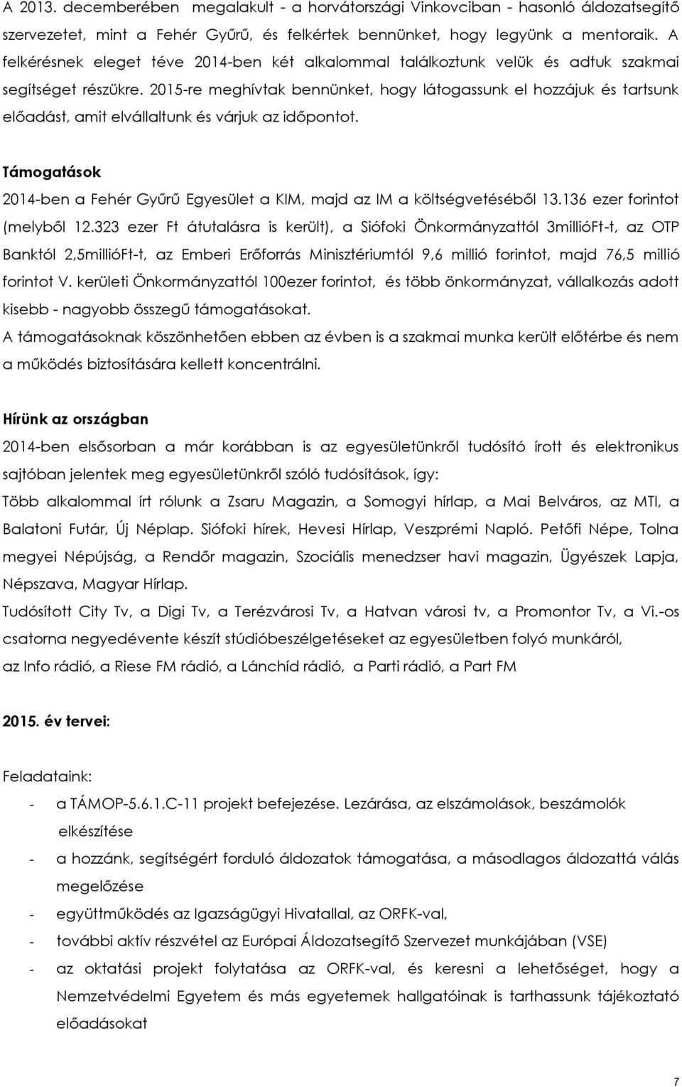 2015-re meghívtak bennünket, hogy látogassunk el hozzájuk és tartsunk előadást, amit elvállaltunk és várjuk az időpontot.