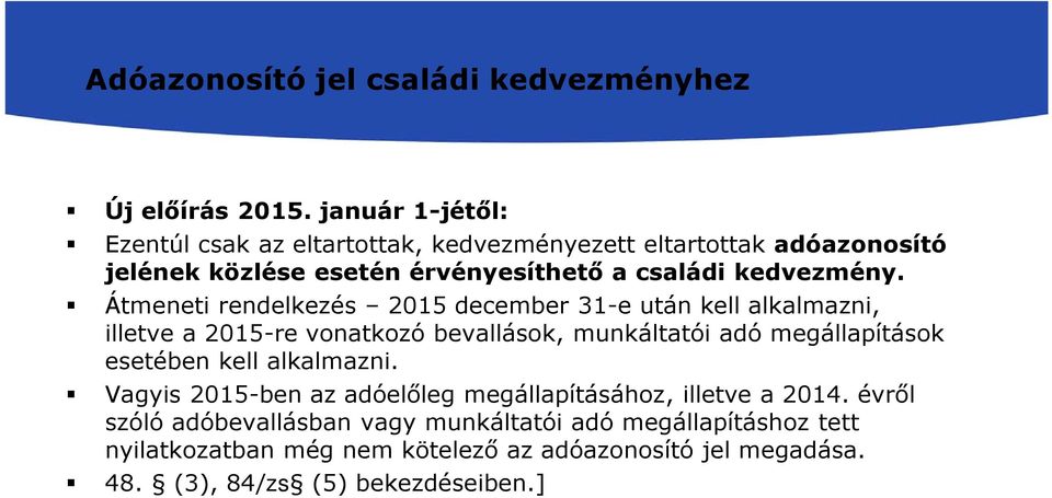 Átmeneti rendelkezés 2015 december 31-e után kell alkalmazni, illetve a 2015-re vonatkozó bevallások, munkáltatói adó megállapítások esetében kell