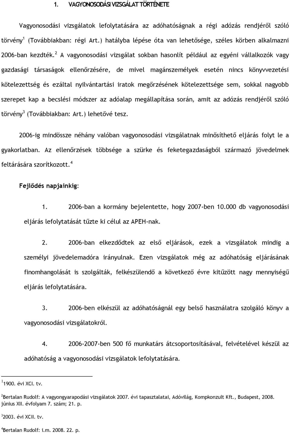 2 A vagyonosodási vizsgálat sokban hasonlít például az egyéni vállalkozók vagy gazdasági társaságok ellenőrzésére, de mivel magánszemélyek esetén nincs könyvvezetési kötelezettség és ezáltal