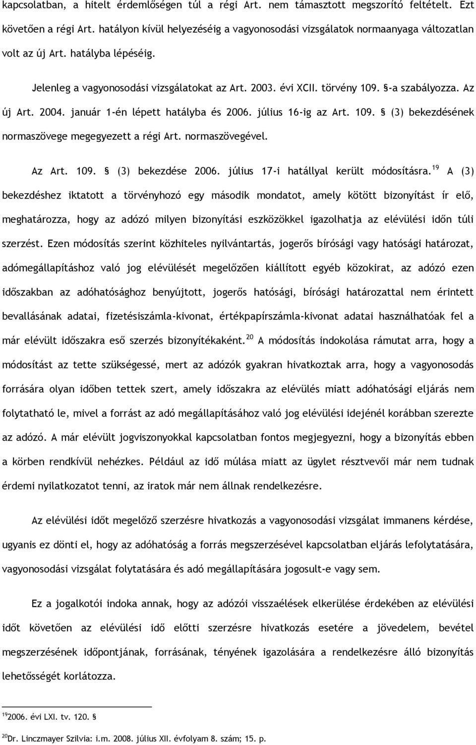 -a szabályozza. Az új Art. 2004. január 1-én lépett hatályba és 2006. július 16-ig az Art. 109. (3) bekezdésének normaszövege megegyezett a régi Art. normaszövegével. Az Art. 109. (3) bekezdése 2006.