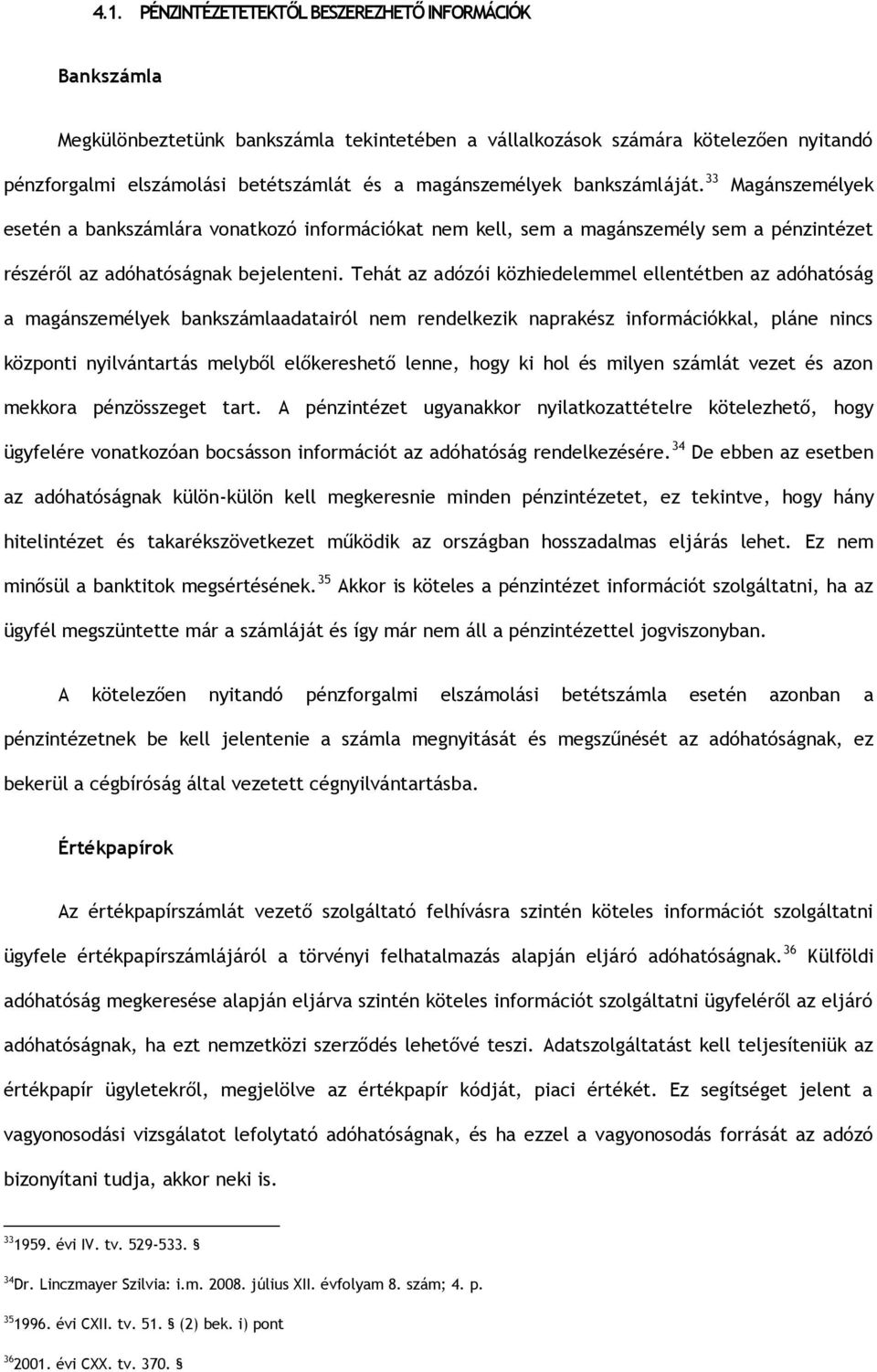 Tehát az adózói közhiedelemmel ellentétben az adóhatóság a magánszemélyek bankszámlaadatairól nem rendelkezik naprakész információkkal, pláne nincs központi nyilvántartás melyből előkereshető lenne,