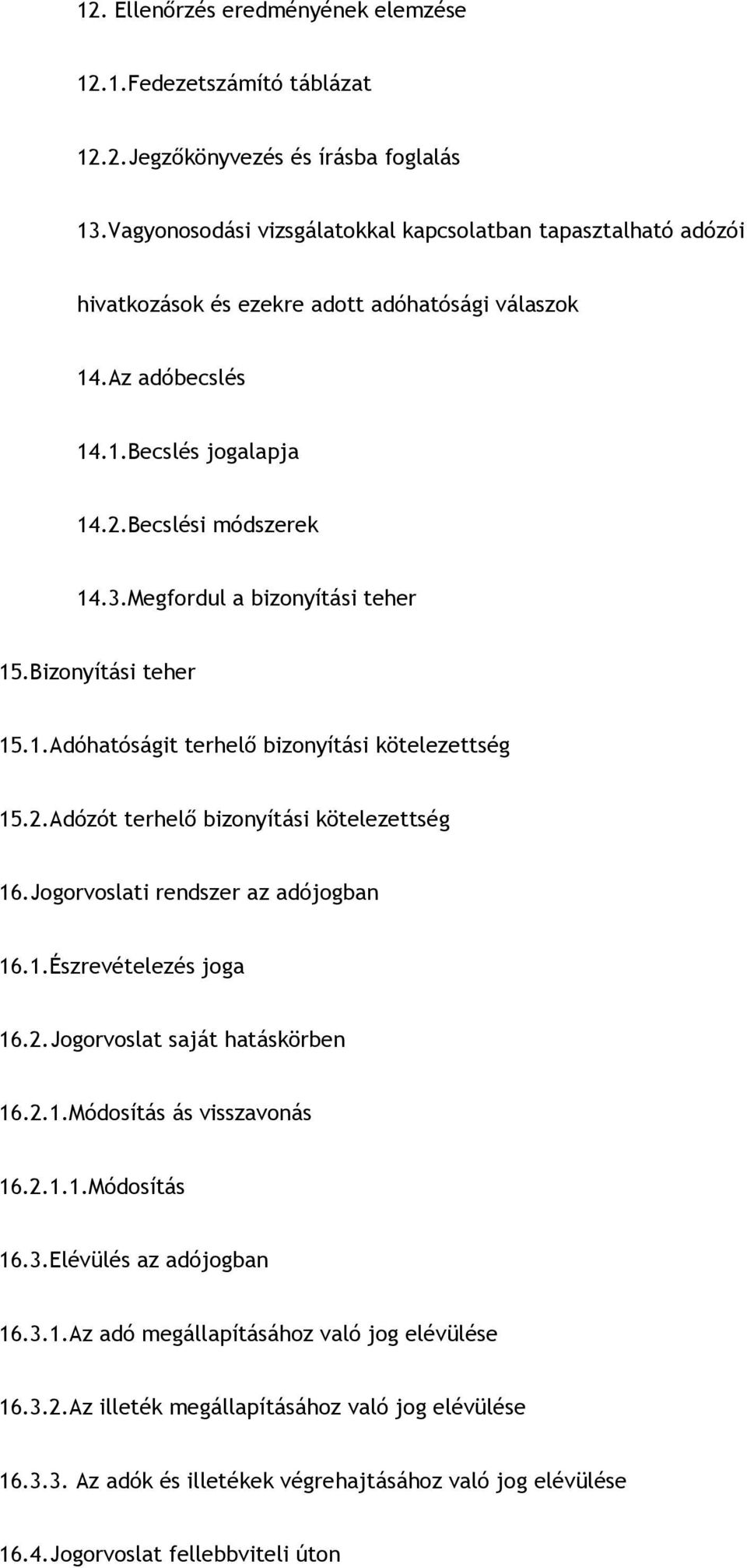 Megfordul a bizonyítási teher 15.Bizonyítási teher 15.1.Adóhatóságit terhelő bizonyítási kötelezettség 15.2.Adózót terhelő bizonyítási kötelezettség 16.Jogorvoslati rendszer az adójogban 16.1.Észrevételezés joga 16.