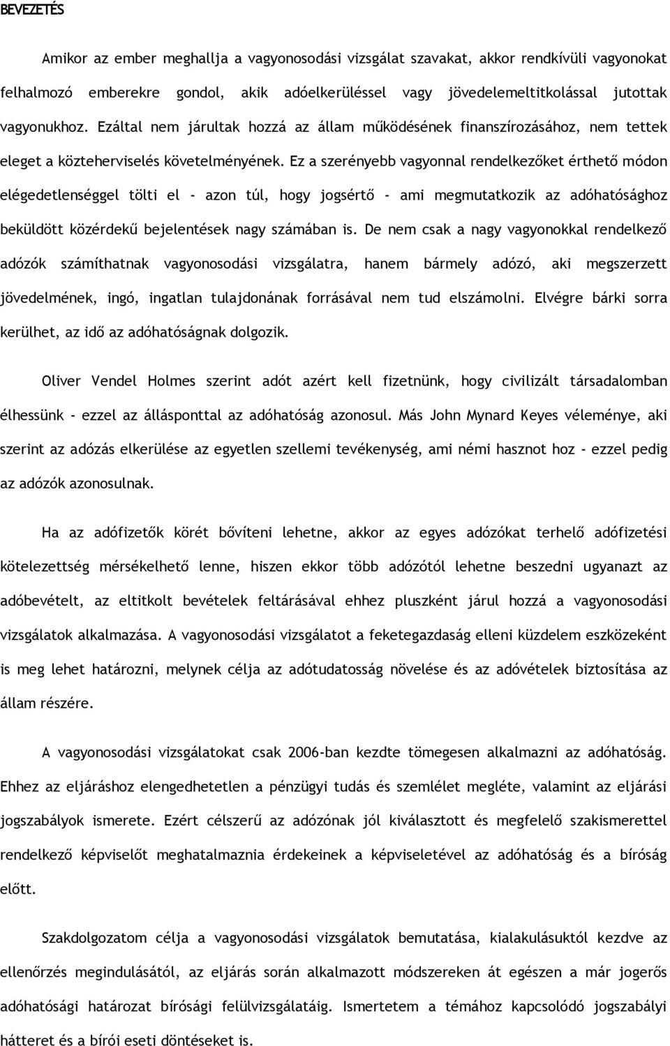 Ez a szerényebb vagyonnal rendelkezőket érthető módon elégedetlenséggel tölti el - azon túl, hogy jogsértő - ami megmutatkozik az adóhatósághoz beküldött közérdekű bejelentések nagy számában is.