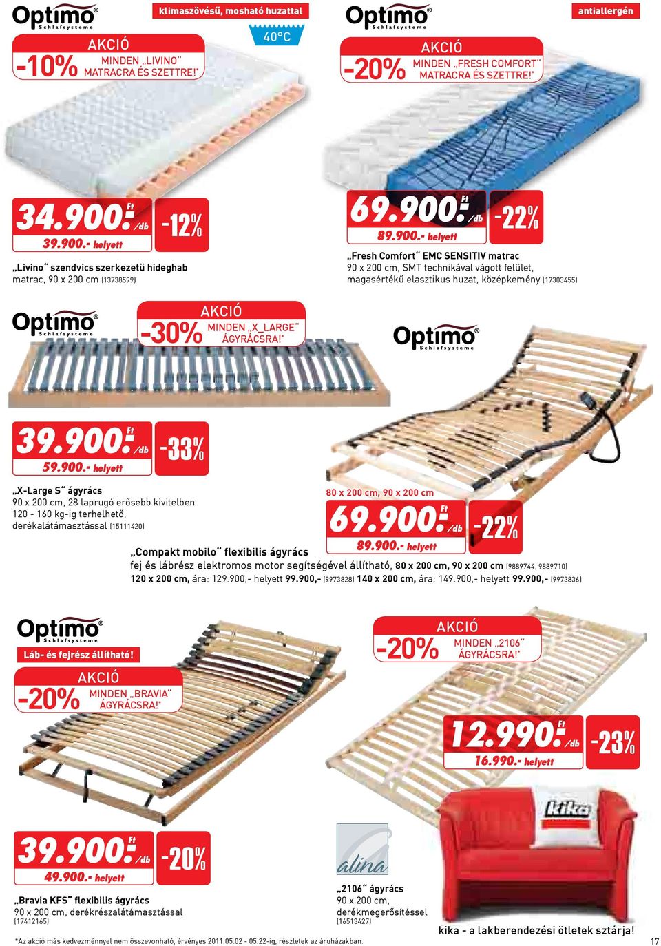 * 39.900.- 59.900.- helyett -33% X-Large S ágyrács 90 x 200 cm, 28 laprugó erősebb kivitelben 120-160 kg-ig terhelhető, derékalátámasztással (15111420) 80 x 200 cm, 90 x 200 cm 69.900.- 89.900.- helyett -22% Compakt mobilo flexibilis ágyrács fej és lábrész elektromos motor segítségével állítható, 80 x 200 cm, 90 x 200 cm (9889744, 9889710) 120 x 200 cm, ára: 129.