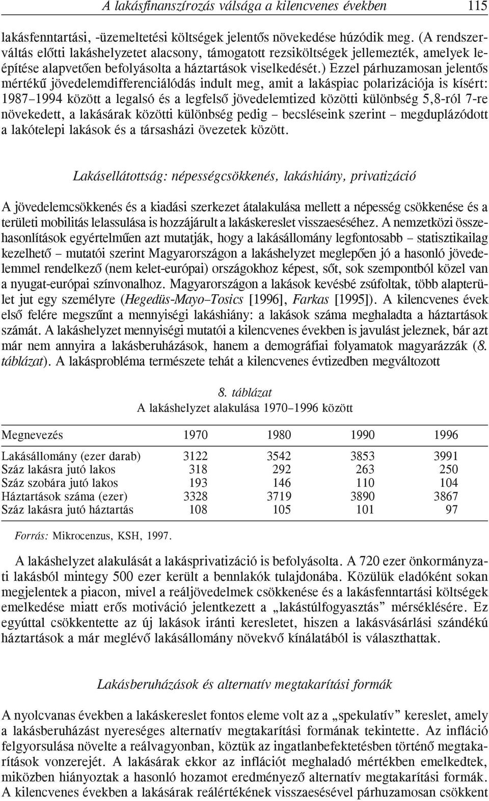 ) Ezzel párhuzamosan jelentõs mértékû jövedelemdifferenciálódás indult meg, amit a lakáspiac polarizációja is kísért: 1987 1994 között a legalsó és a legfelsõ jövedelemtized közötti különbség 5,8-ról