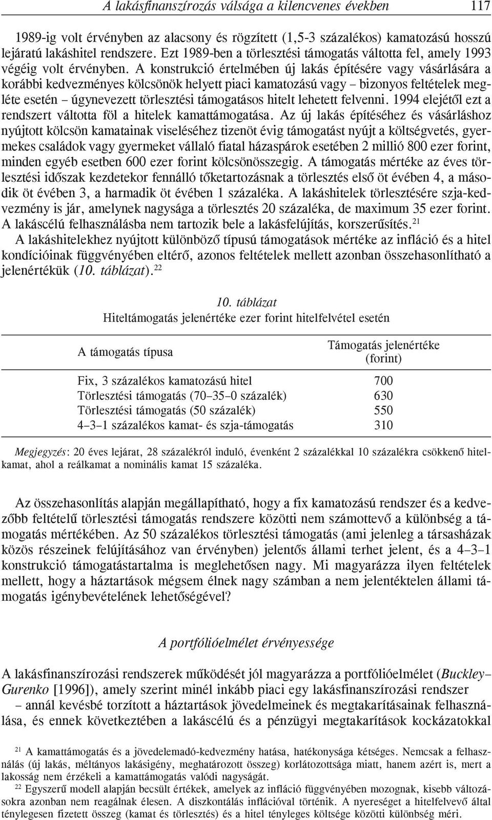 A konstrukció értelmében új lakás építésére vagy vásárlására a korábbi kedvezményes kölcsönök helyett piaci kamatozású vagy bizonyos feltételek megléte esetén úgynevezett törlesztési támogatásos