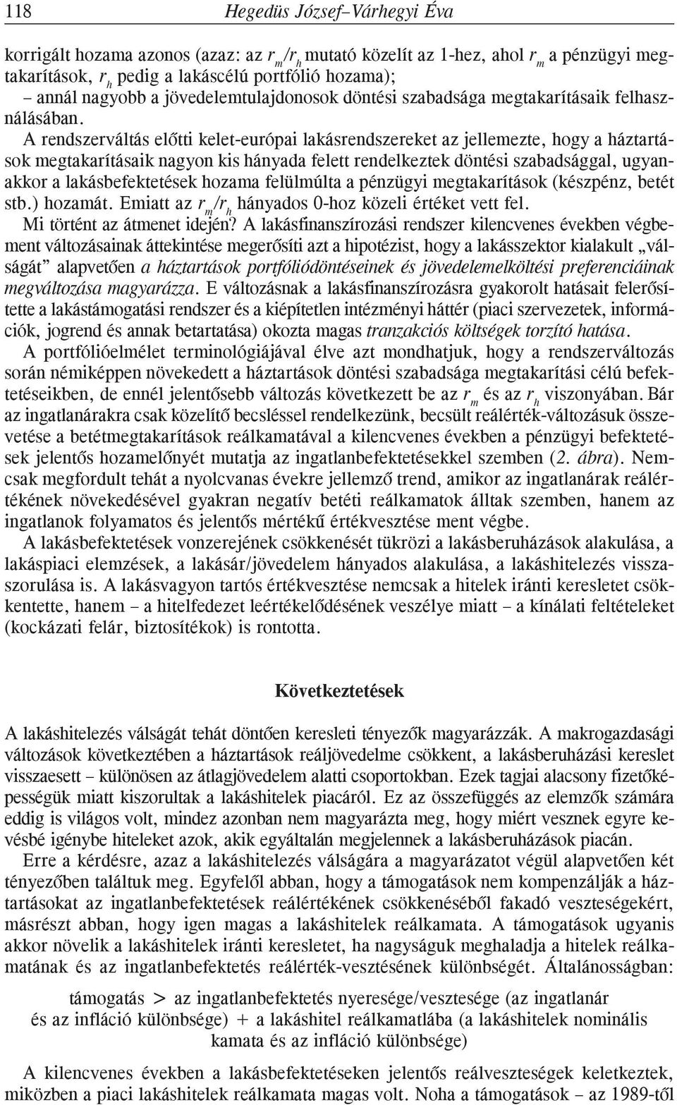 A rendszerváltás elõtti kelet-európai lakásrendszereket az jellemezte, hogy a háztartások megtakarításaik nagyon kis hányada felett rendelkeztek döntési szabadsággal, ugyanakkor a lakásbefektetések