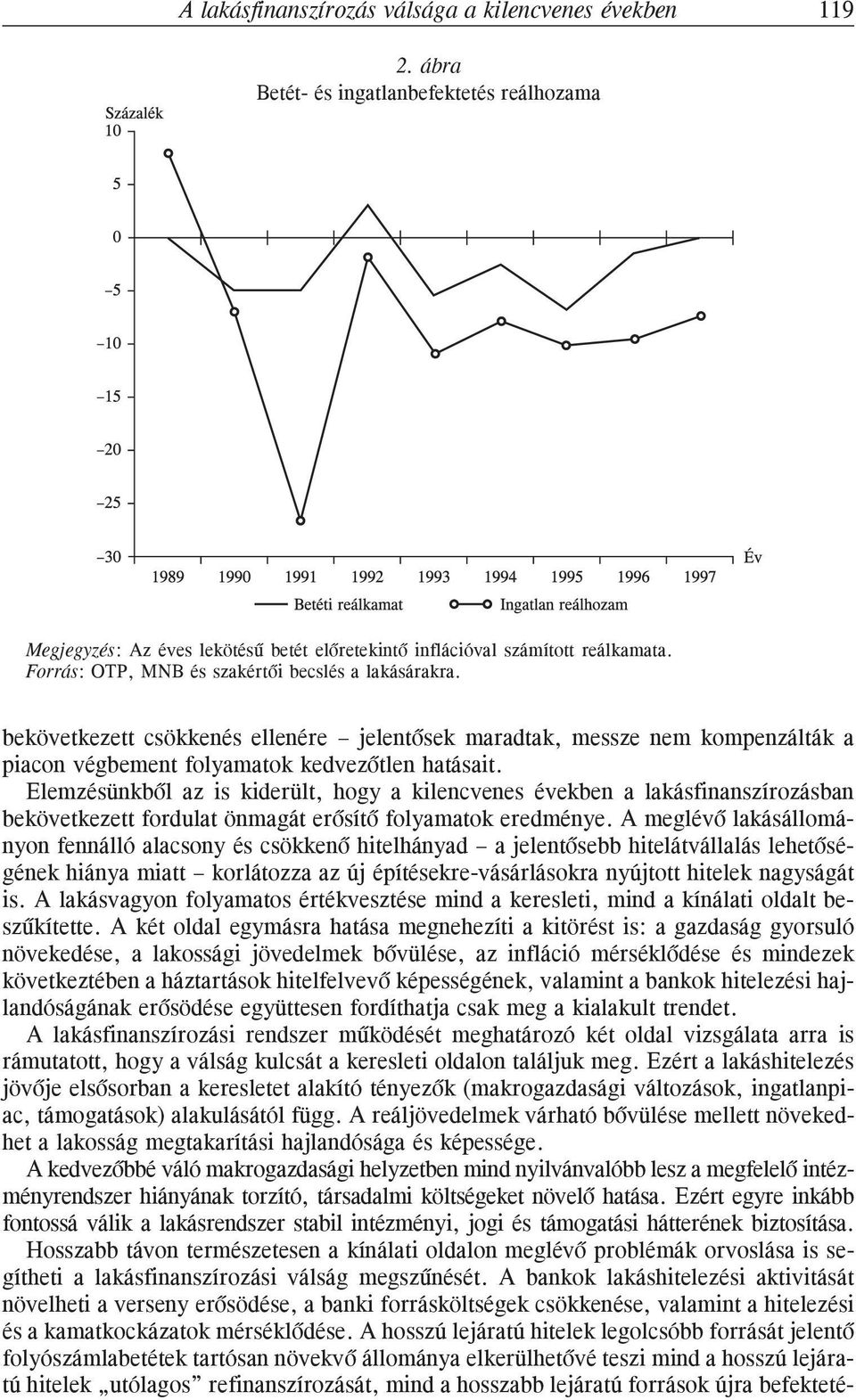 Elemzésünkbõl az is kiderült, hogy a kilencvenes években a lakásfinanszírozásban bekövetkezett fordulat önmagát erõsítõ folyamatok eredménye.