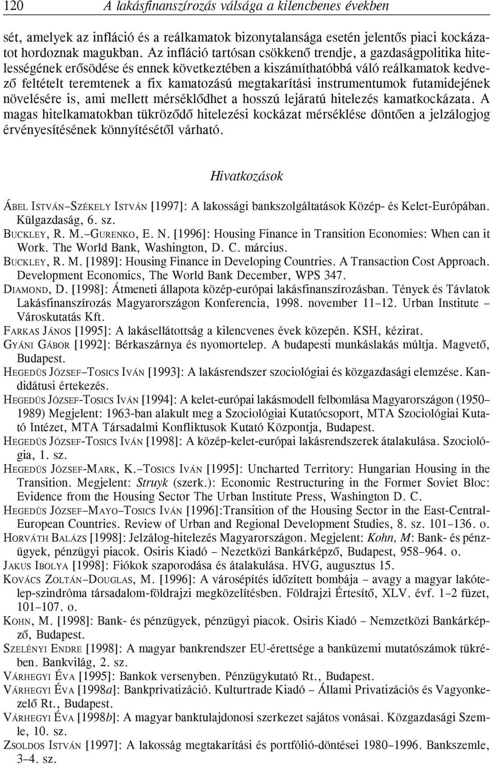 megtakarítási instrumentumok futamidejének növelésére is, ami mellett mérséklõdhet a hosszú lejáratú hitelezés kamatkockázata.