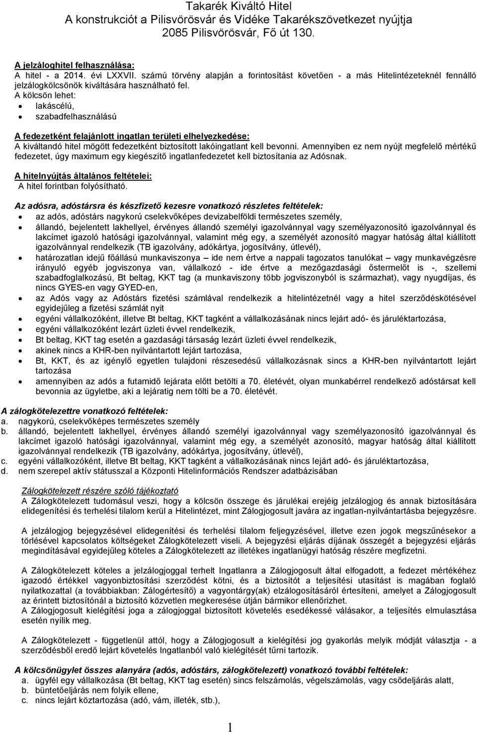 Amennyiben ez nem nyújt megfelelő mértékű fedezetet, úgy maximum egy kiegészítő ingatlanfedezetet kell biztosítania az Adósnak. A hitelnyújtás általános feltételei A hitel forintban folyósítható.