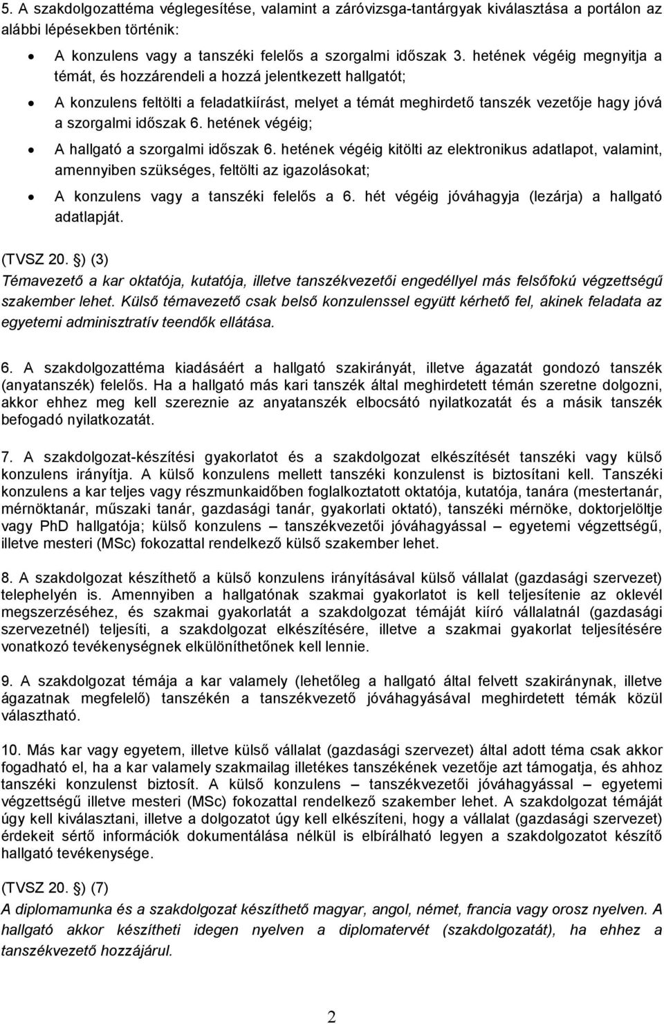 hetének végéig; A hallgató a szorgalmi időszak 6. hetének végéig kitölti az elektronikus adatlapot, valamint, amennyiben szükséges, feltölti az igazolásokat; A konzulens vagy a tanszéki felelős a 6.