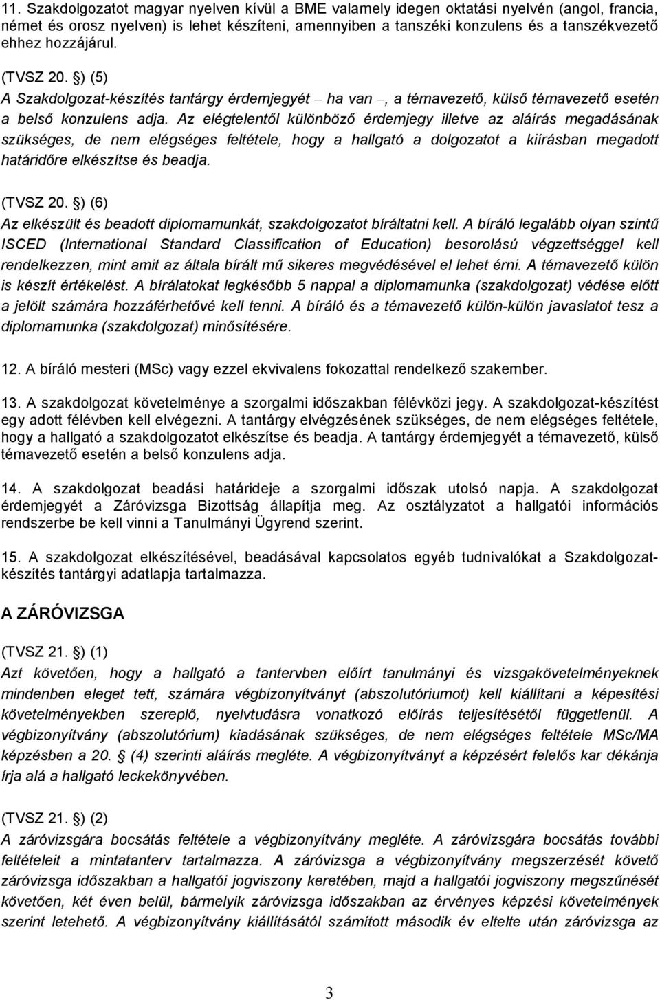 Az elégtelentől különböző érdemjegy illetve az aláírás megadásának szükséges, de nem elégséges feltétele, hogy a hallgató a dolgozatot a kiírásban megadott határidőre elkészítse és beadja. (TVSZ 20.