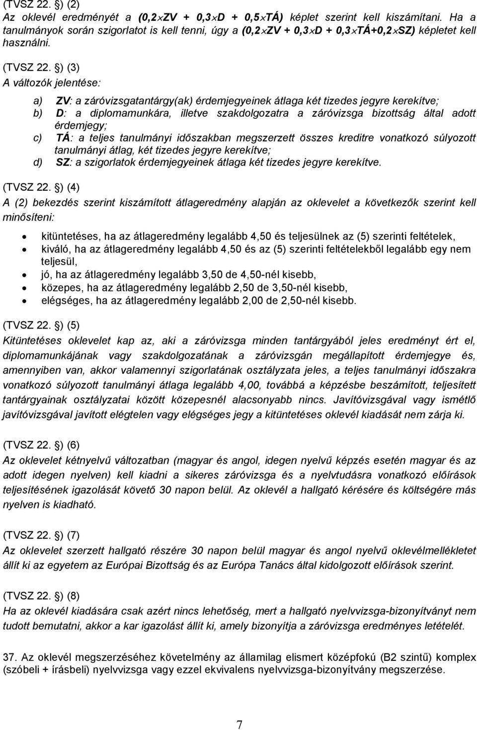 ) (3) A változók jelentése: a) ZV: a záróvizsgatantárgy(ak) érdemjegyeinek átlaga két tizedes jegyre kerekítve; b) D: a diplomamunkára, illetve szakdolgozatra a záróvizsga bizottság által adott