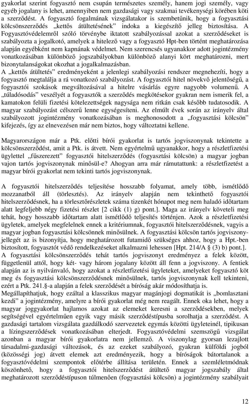 A Fogyasztóvédelemről szóló törvénybe iktatott szabályozással azokat a szerződéseket is szabályozta a jogalkotó, amelyek a hitelező vagy a fogyasztó Hpt-ben történt meghatározása alapján egyébként