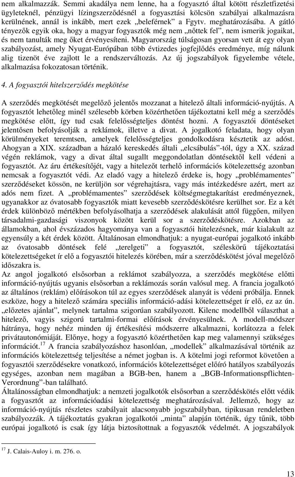 beleférnek a Fgytv. meghatározásába. A gátló tényezők egyik oka, hogy a magyar fogyasztók még nem nőttek fel, nem ismerik jogaikat, és nem tanulták meg őket érvényesíteni.