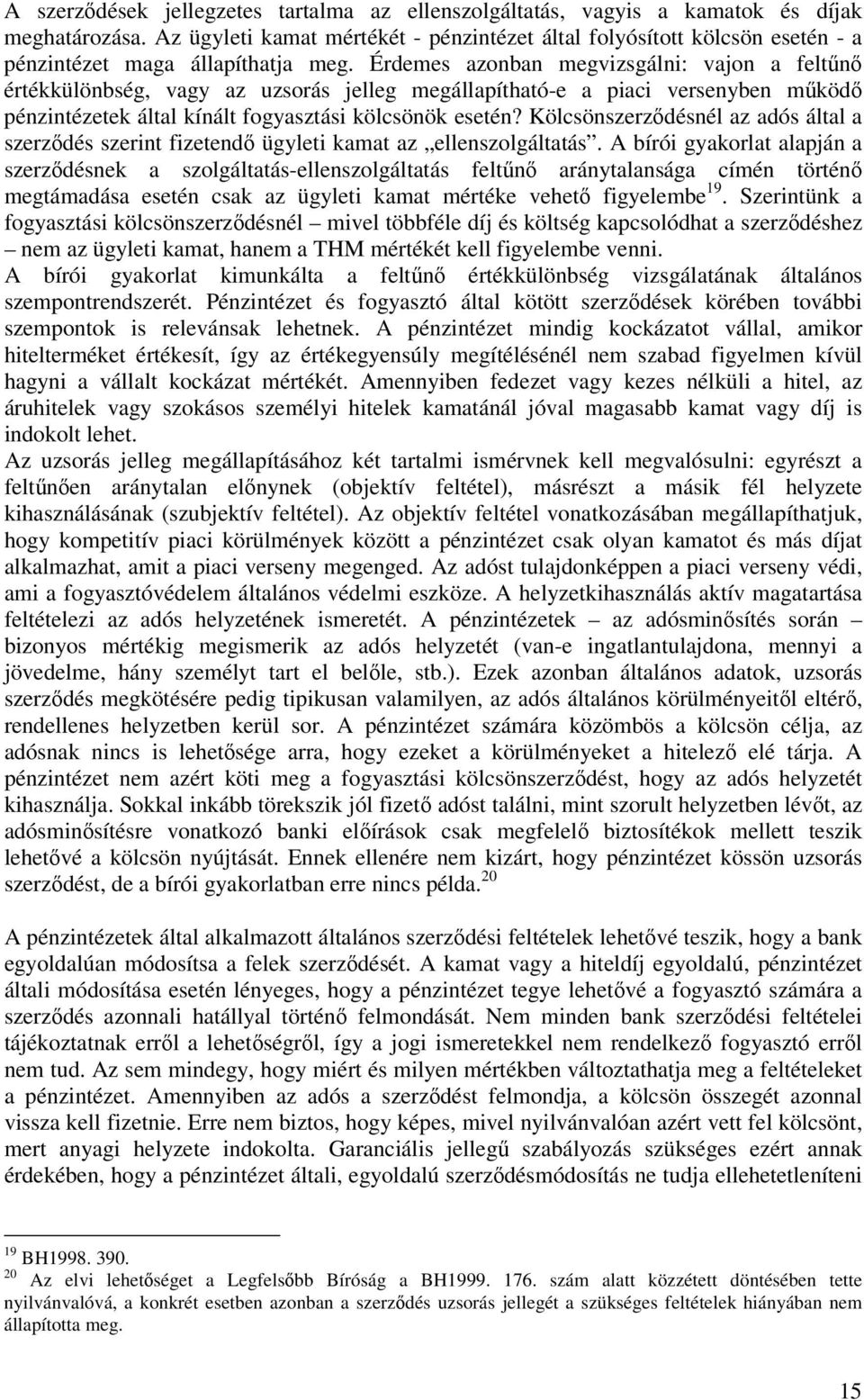 Érdemes azonban megvizsgálni: vajon a feltűnő értékkülönbség, vagy az uzsorás jelleg megállapítható-e a piaci versenyben működő pénzintézetek által kínált fogyasztási kölcsönök esetén?